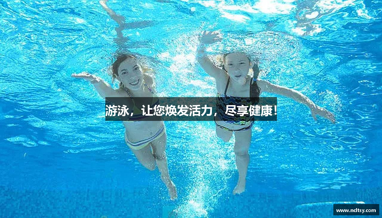游泳，让您焕发活力，尽享健康！
